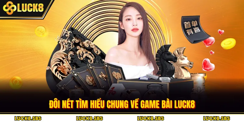 Đôi nét tìm hiểu chung về game bài Luck8