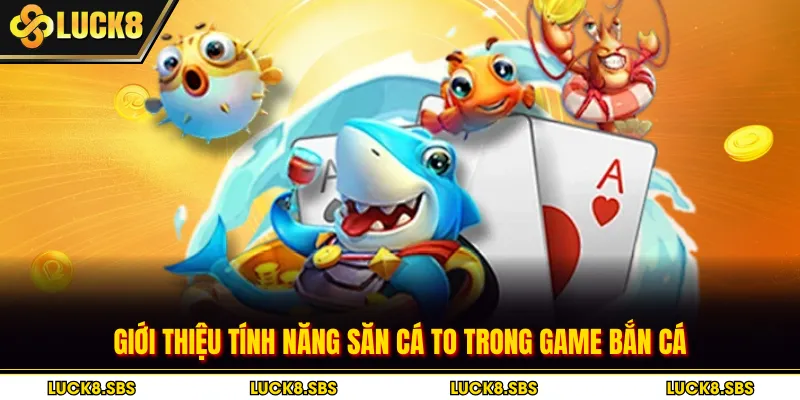 Giới thiệu tính năng săn cá to trong game bắn cá