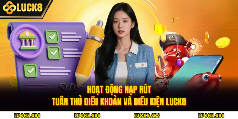 Hoạt động nạp rút tuân thủ điều khoản và điều kiện LUCK8