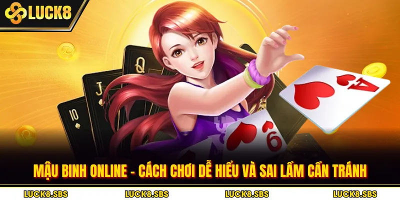 Mậu Binh Online - Cách Chơi Dễ Hiểu Và Sai Lầm Cần Tránh