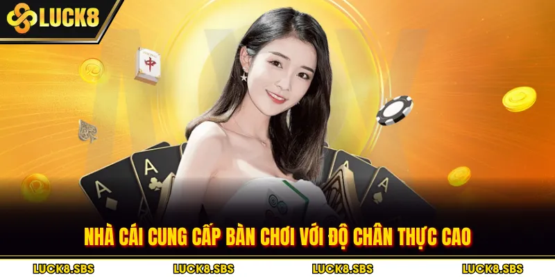 Nhà cái cung cấp bàn chơi với độ chân thực cao