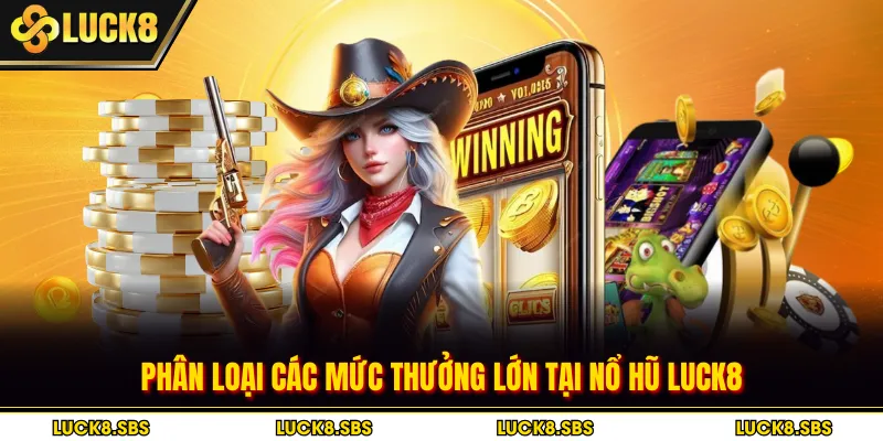 Phân loại các mức thưởng lớn tại nổ hũ LUCK8