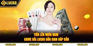 Tiến Lên Miền Nam - Game Bài LUCK8 Dân Gian Hấp Dẫn
