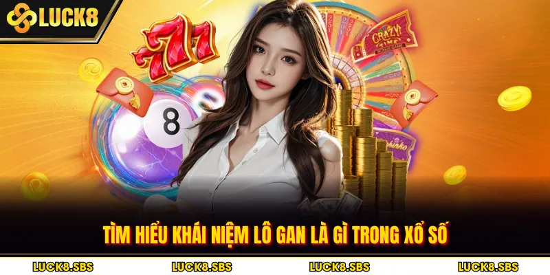 Tìm hiểu khái niệm lô gan là gì trong xổ số
