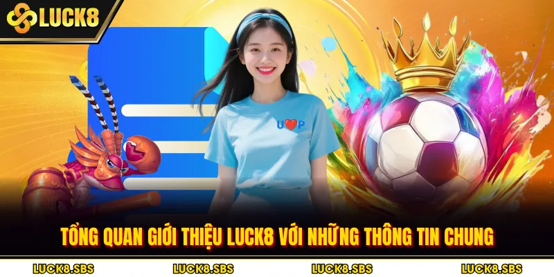 Tổng quan giới thiệu Luck8 với những thông tin chung