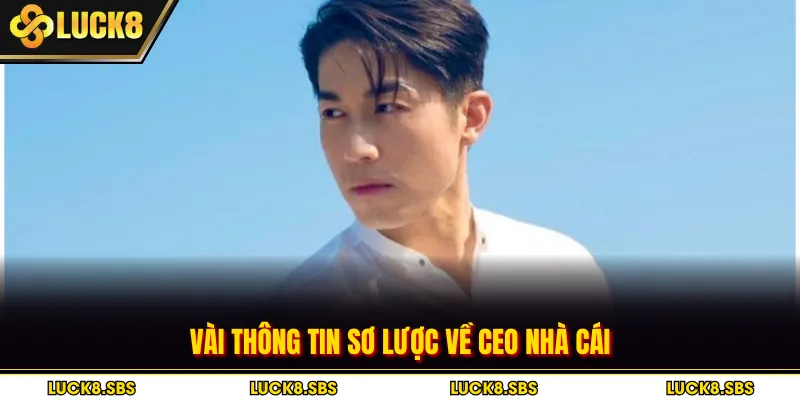 Vài thông tin sơ lược về CEO nhà cái